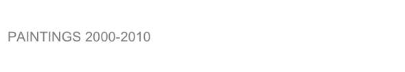 PAINTINGS 2000-2010